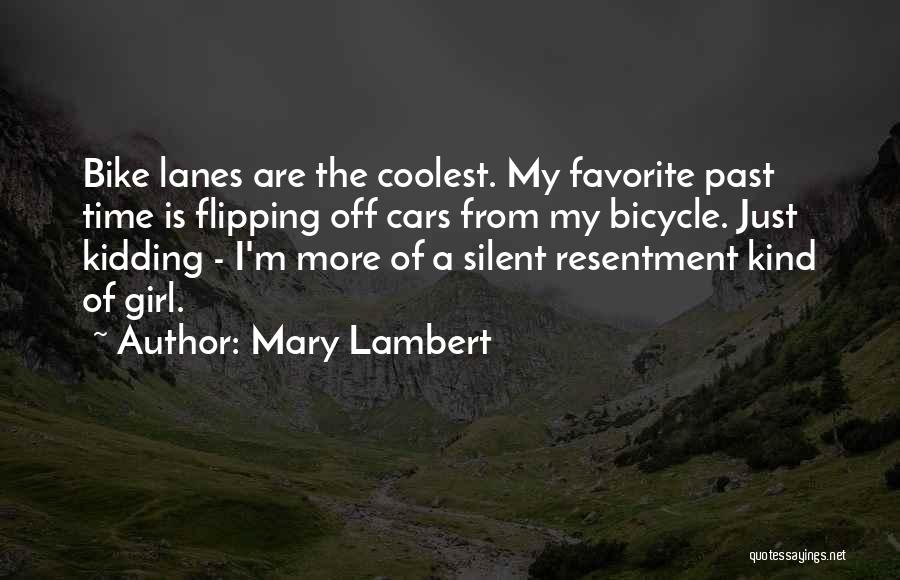 Mary Lambert Quotes: Bike Lanes Are The Coolest. My Favorite Past Time Is Flipping Off Cars From My Bicycle. Just Kidding - I'm