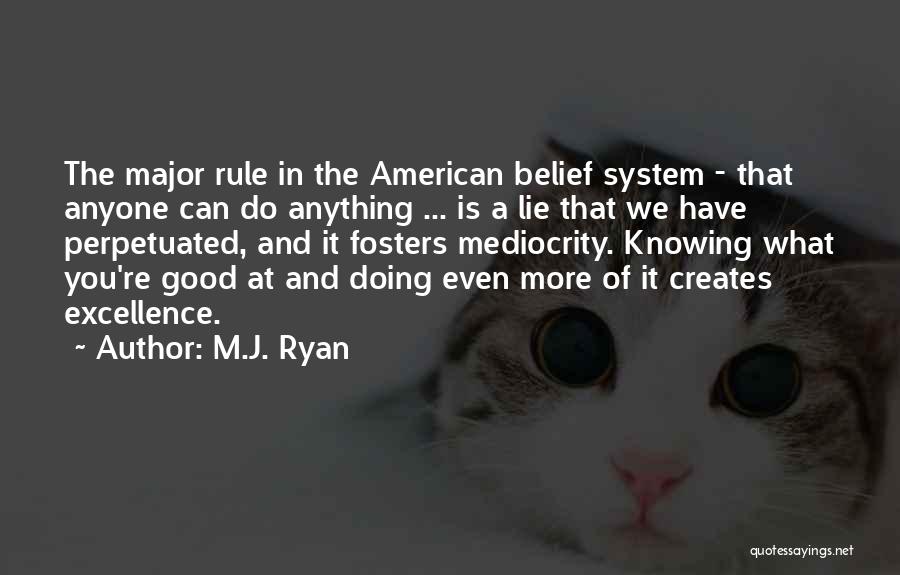 M.J. Ryan Quotes: The Major Rule In The American Belief System - That Anyone Can Do Anything ... Is A Lie That We