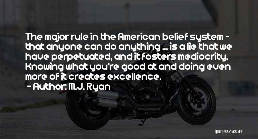 M.J. Ryan Quotes: The Major Rule In The American Belief System - That Anyone Can Do Anything ... Is A Lie That We