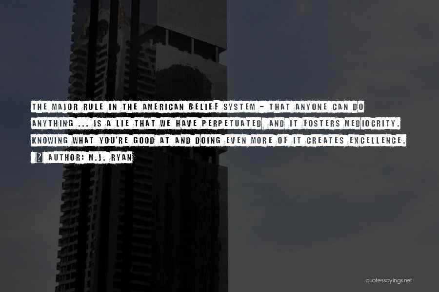 M.J. Ryan Quotes: The Major Rule In The American Belief System - That Anyone Can Do Anything ... Is A Lie That We