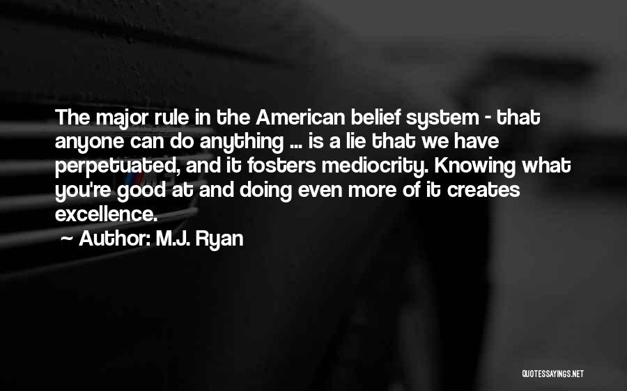 M.J. Ryan Quotes: The Major Rule In The American Belief System - That Anyone Can Do Anything ... Is A Lie That We