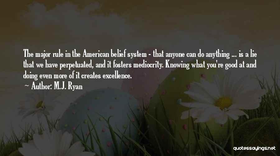 M.J. Ryan Quotes: The Major Rule In The American Belief System - That Anyone Can Do Anything ... Is A Lie That We