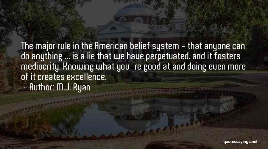 M.J. Ryan Quotes: The Major Rule In The American Belief System - That Anyone Can Do Anything ... Is A Lie That We