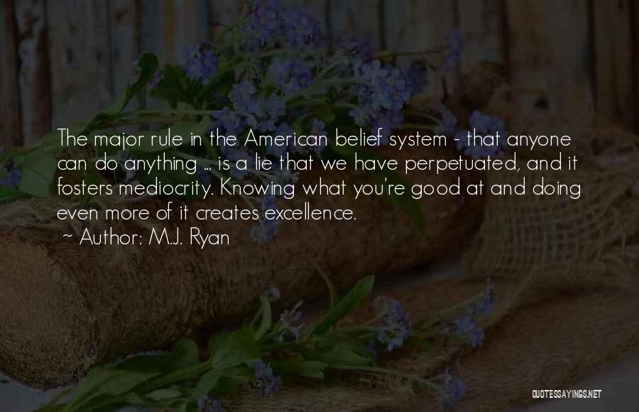 M.J. Ryan Quotes: The Major Rule In The American Belief System - That Anyone Can Do Anything ... Is A Lie That We