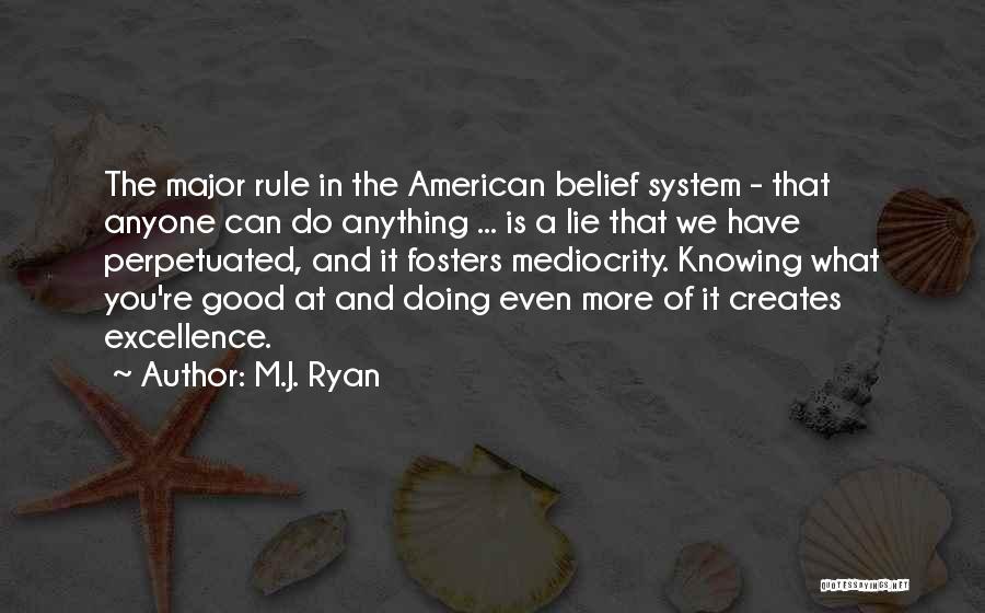 M.J. Ryan Quotes: The Major Rule In The American Belief System - That Anyone Can Do Anything ... Is A Lie That We