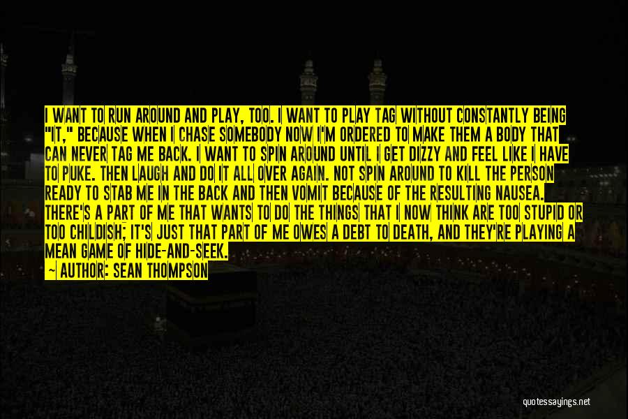 Sean Thompson Quotes: I Want To Run Around And Play, Too. I Want To Play Tag Without Constantly Being It, Because When I