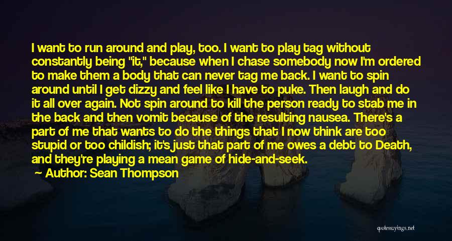 Sean Thompson Quotes: I Want To Run Around And Play, Too. I Want To Play Tag Without Constantly Being It, Because When I