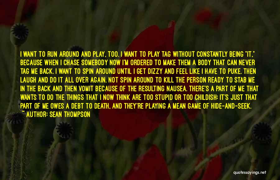 Sean Thompson Quotes: I Want To Run Around And Play, Too. I Want To Play Tag Without Constantly Being It, Because When I