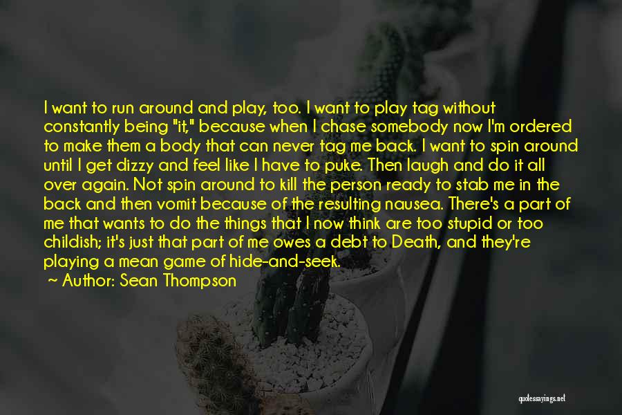 Sean Thompson Quotes: I Want To Run Around And Play, Too. I Want To Play Tag Without Constantly Being It, Because When I