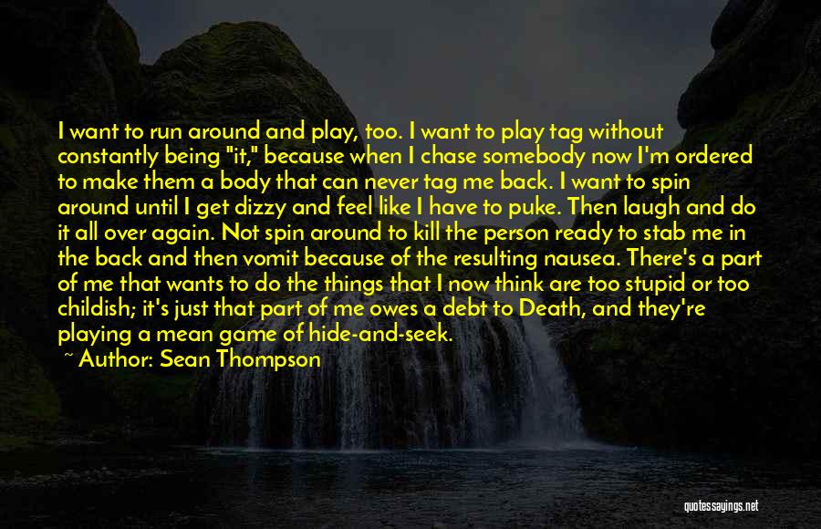 Sean Thompson Quotes: I Want To Run Around And Play, Too. I Want To Play Tag Without Constantly Being It, Because When I