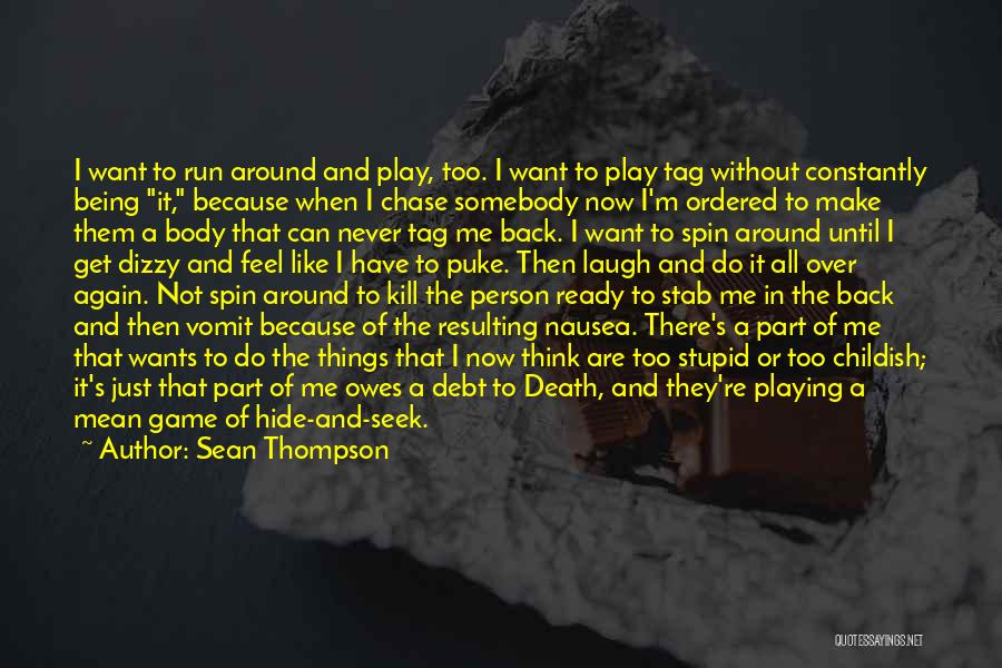 Sean Thompson Quotes: I Want To Run Around And Play, Too. I Want To Play Tag Without Constantly Being It, Because When I