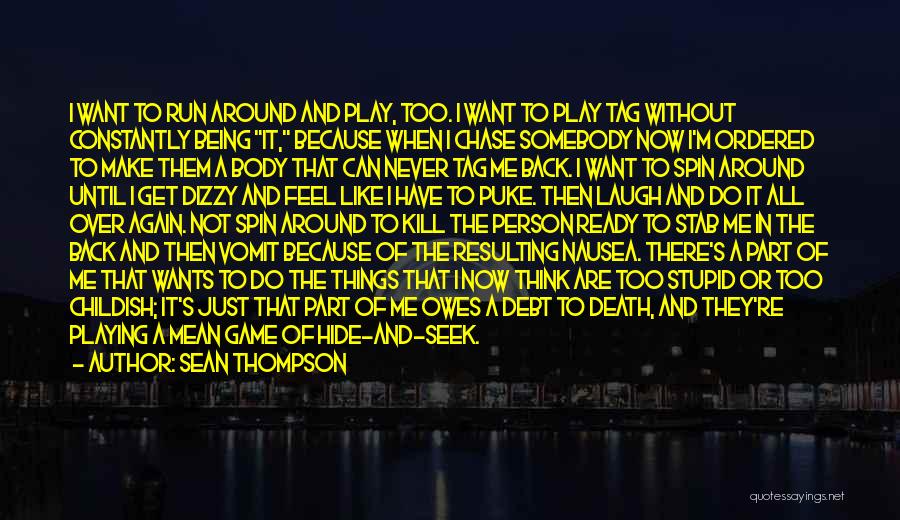 Sean Thompson Quotes: I Want To Run Around And Play, Too. I Want To Play Tag Without Constantly Being It, Because When I