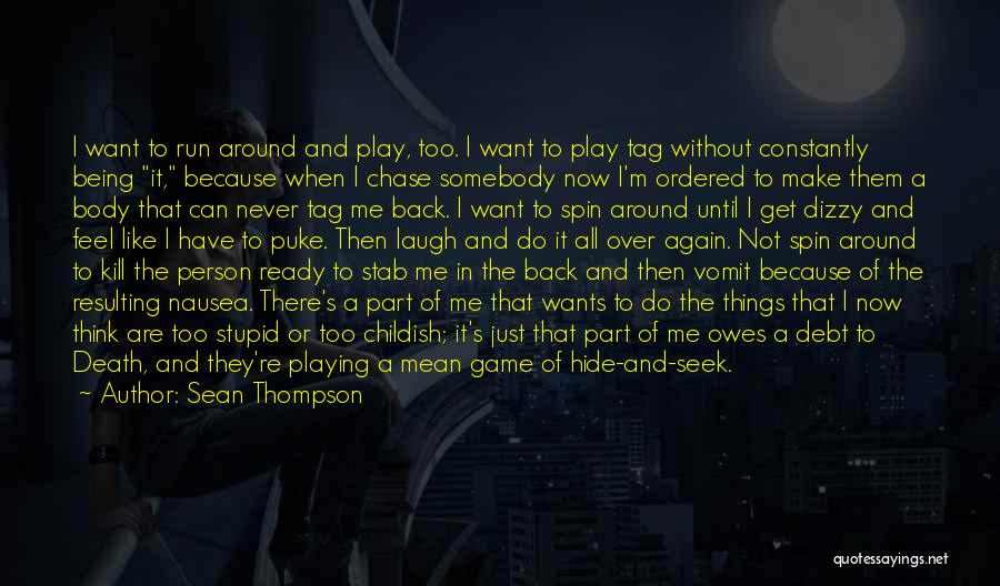 Sean Thompson Quotes: I Want To Run Around And Play, Too. I Want To Play Tag Without Constantly Being It, Because When I