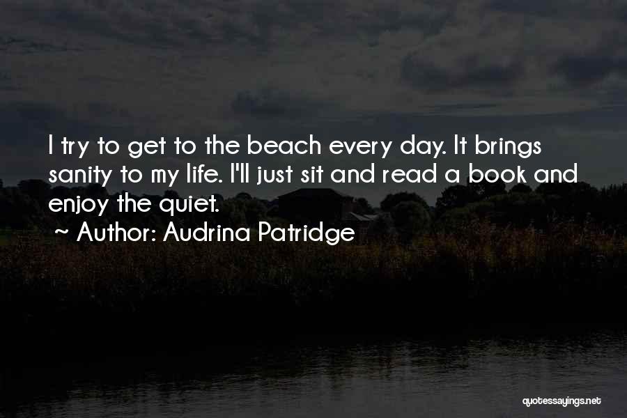 Audrina Patridge Quotes: I Try To Get To The Beach Every Day. It Brings Sanity To My Life. I'll Just Sit And Read