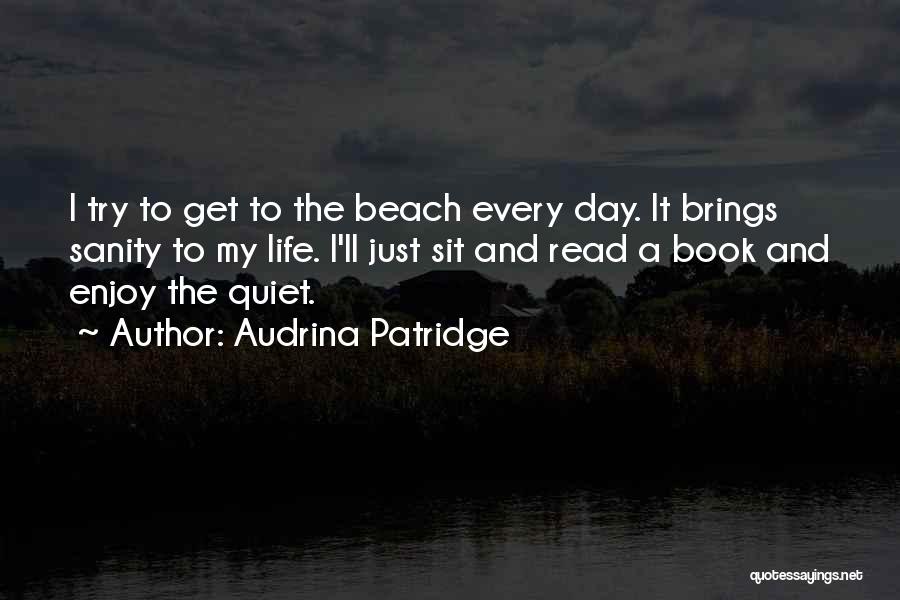 Audrina Patridge Quotes: I Try To Get To The Beach Every Day. It Brings Sanity To My Life. I'll Just Sit And Read