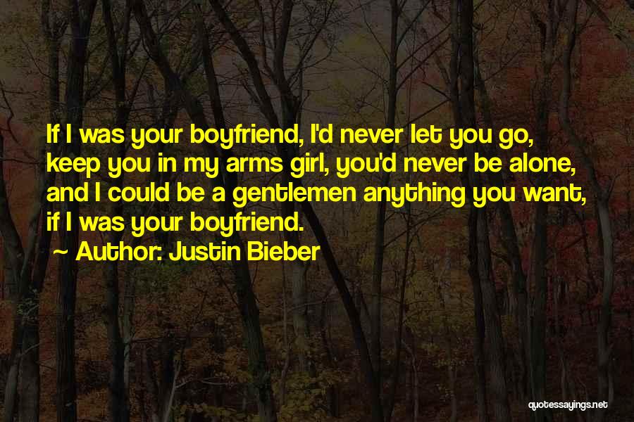 Justin Bieber Quotes: If I Was Your Boyfriend, I'd Never Let You Go, Keep You In My Arms Girl, You'd Never Be Alone,