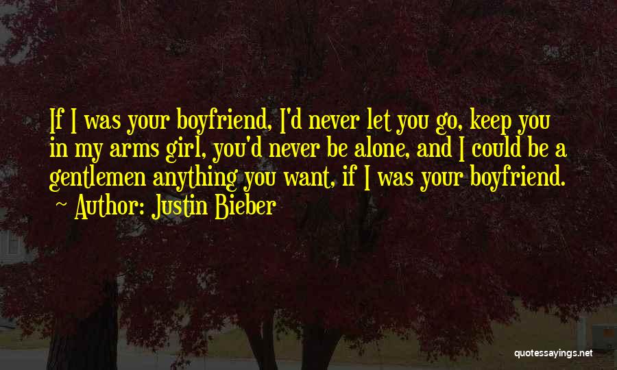 Justin Bieber Quotes: If I Was Your Boyfriend, I'd Never Let You Go, Keep You In My Arms Girl, You'd Never Be Alone,