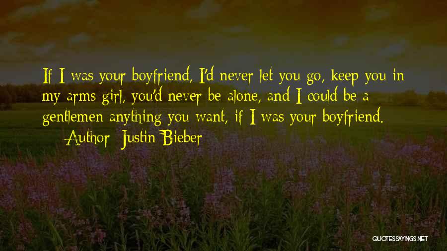 Justin Bieber Quotes: If I Was Your Boyfriend, I'd Never Let You Go, Keep You In My Arms Girl, You'd Never Be Alone,