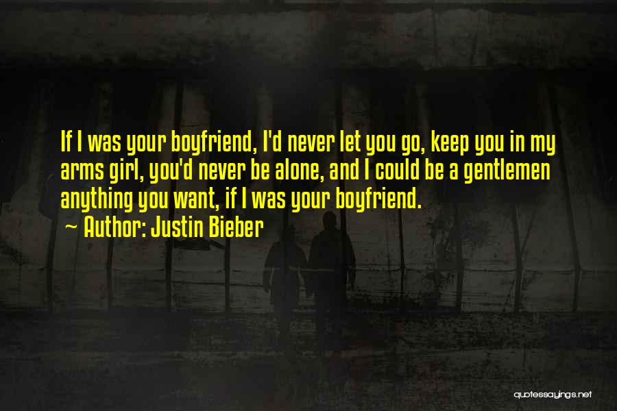 Justin Bieber Quotes: If I Was Your Boyfriend, I'd Never Let You Go, Keep You In My Arms Girl, You'd Never Be Alone,