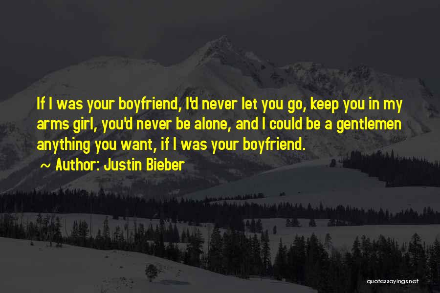 Justin Bieber Quotes: If I Was Your Boyfriend, I'd Never Let You Go, Keep You In My Arms Girl, You'd Never Be Alone,