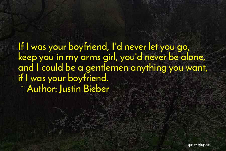 Justin Bieber Quotes: If I Was Your Boyfriend, I'd Never Let You Go, Keep You In My Arms Girl, You'd Never Be Alone,