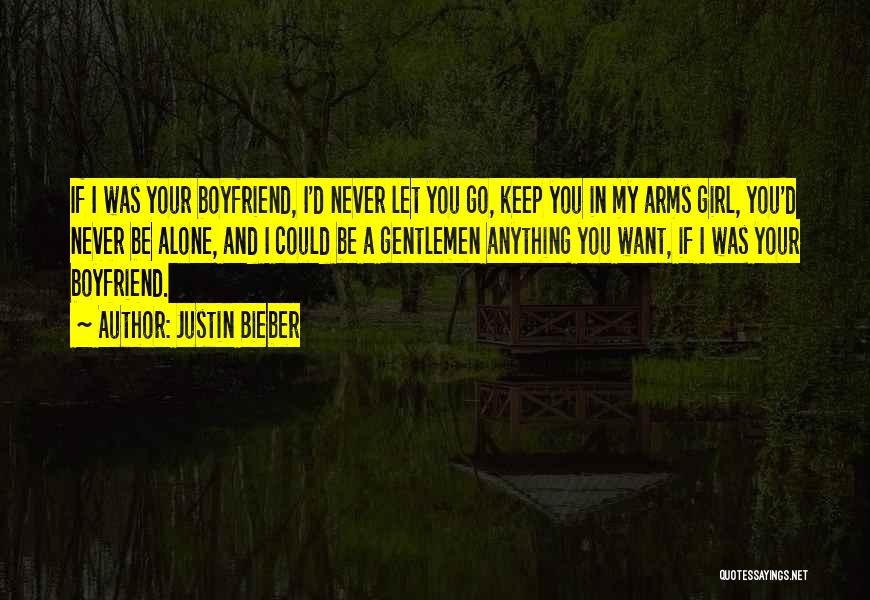 Justin Bieber Quotes: If I Was Your Boyfriend, I'd Never Let You Go, Keep You In My Arms Girl, You'd Never Be Alone,