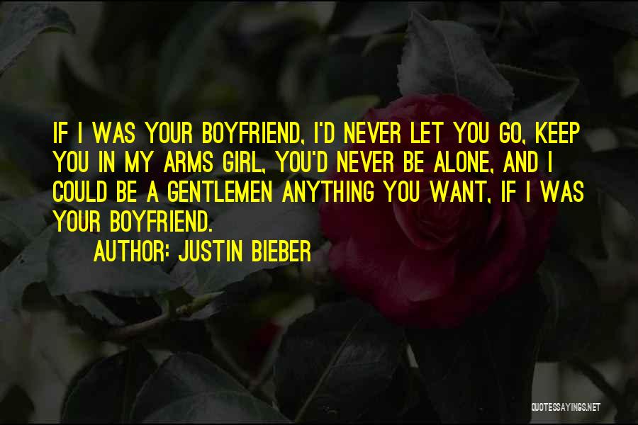 Justin Bieber Quotes: If I Was Your Boyfriend, I'd Never Let You Go, Keep You In My Arms Girl, You'd Never Be Alone,