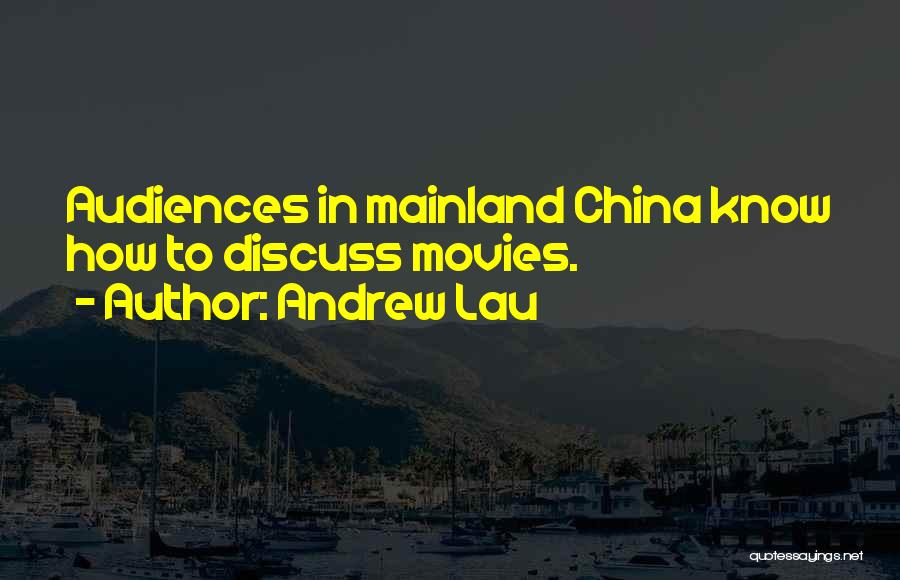 Andrew Lau Quotes: Audiences In Mainland China Know How To Discuss Movies.