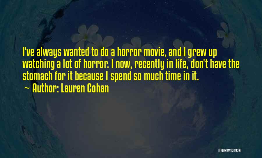 Lauren Cohan Quotes: I've Always Wanted To Do A Horror Movie, And I Grew Up Watching A Lot Of Horror. I Now, Recently