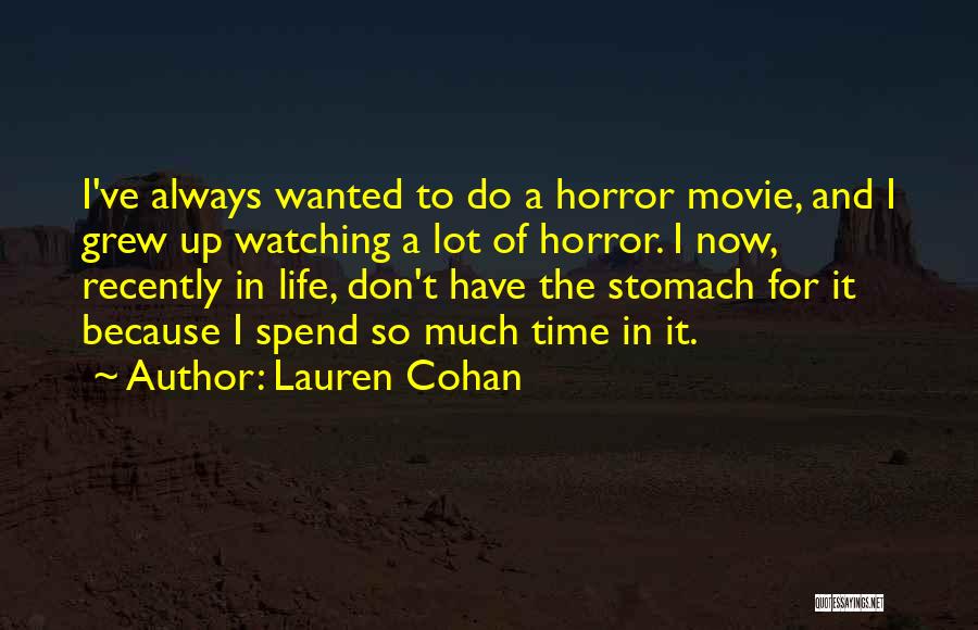 Lauren Cohan Quotes: I've Always Wanted To Do A Horror Movie, And I Grew Up Watching A Lot Of Horror. I Now, Recently