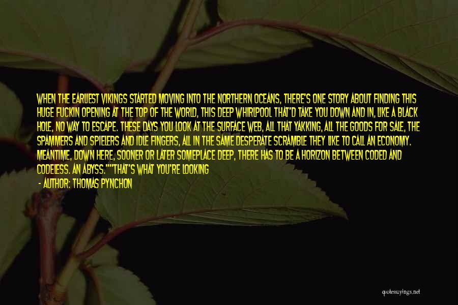 Thomas Pynchon Quotes: When The Earliest Vikings Started Moving Into The Northern Oceans, There's One Story About Finding This Huge Fuckin Opening At
