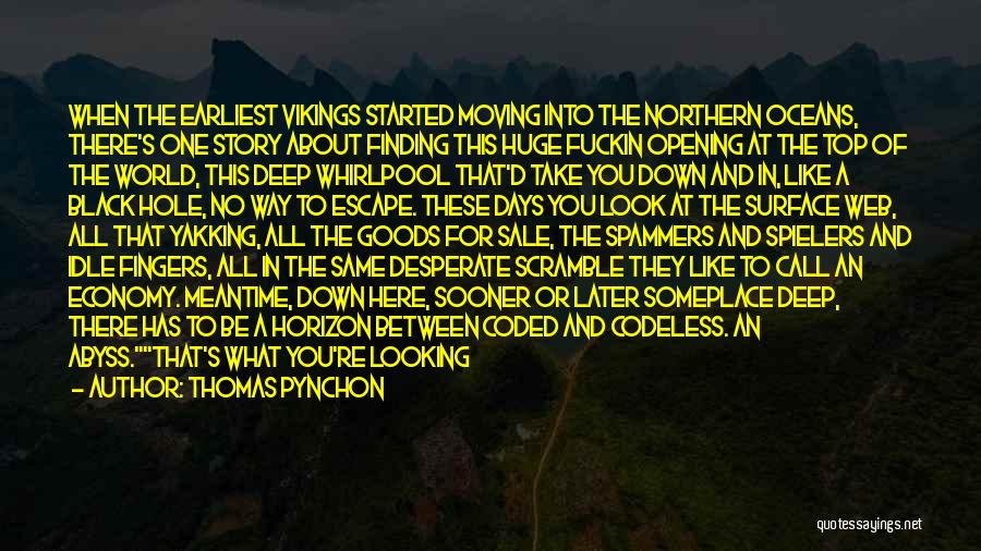 Thomas Pynchon Quotes: When The Earliest Vikings Started Moving Into The Northern Oceans, There's One Story About Finding This Huge Fuckin Opening At