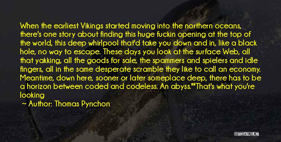 Thomas Pynchon Quotes: When The Earliest Vikings Started Moving Into The Northern Oceans, There's One Story About Finding This Huge Fuckin Opening At