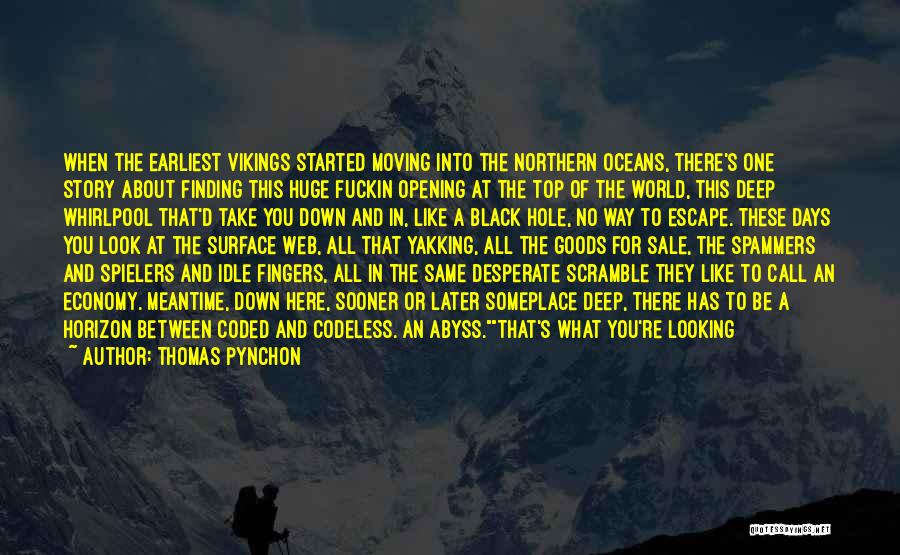 Thomas Pynchon Quotes: When The Earliest Vikings Started Moving Into The Northern Oceans, There's One Story About Finding This Huge Fuckin Opening At