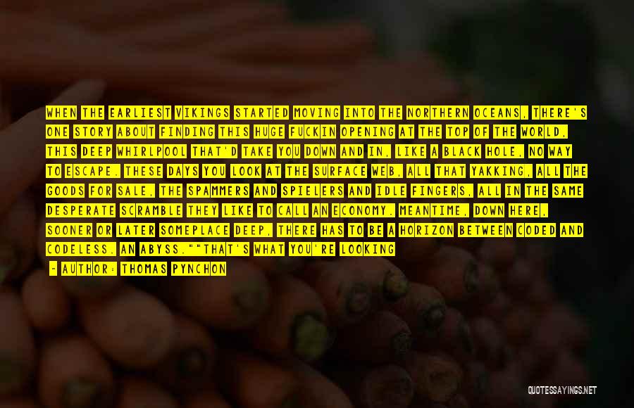 Thomas Pynchon Quotes: When The Earliest Vikings Started Moving Into The Northern Oceans, There's One Story About Finding This Huge Fuckin Opening At
