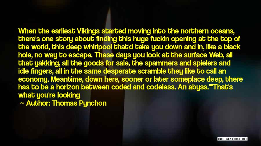 Thomas Pynchon Quotes: When The Earliest Vikings Started Moving Into The Northern Oceans, There's One Story About Finding This Huge Fuckin Opening At