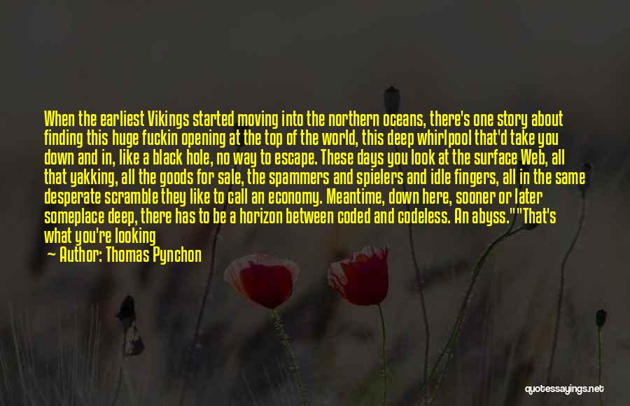 Thomas Pynchon Quotes: When The Earliest Vikings Started Moving Into The Northern Oceans, There's One Story About Finding This Huge Fuckin Opening At