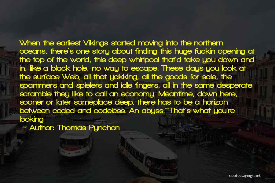 Thomas Pynchon Quotes: When The Earliest Vikings Started Moving Into The Northern Oceans, There's One Story About Finding This Huge Fuckin Opening At