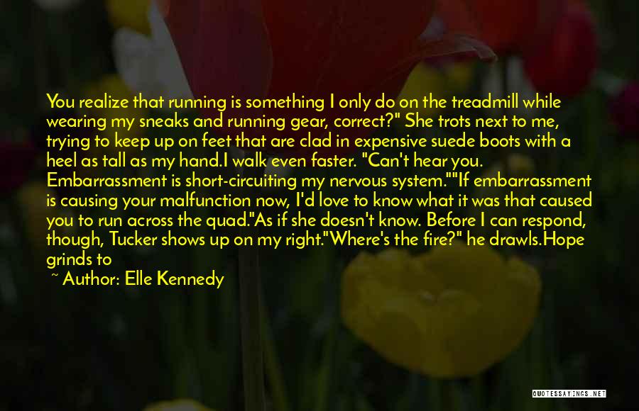 Elle Kennedy Quotes: You Realize That Running Is Something I Only Do On The Treadmill While Wearing My Sneaks And Running Gear, Correct?