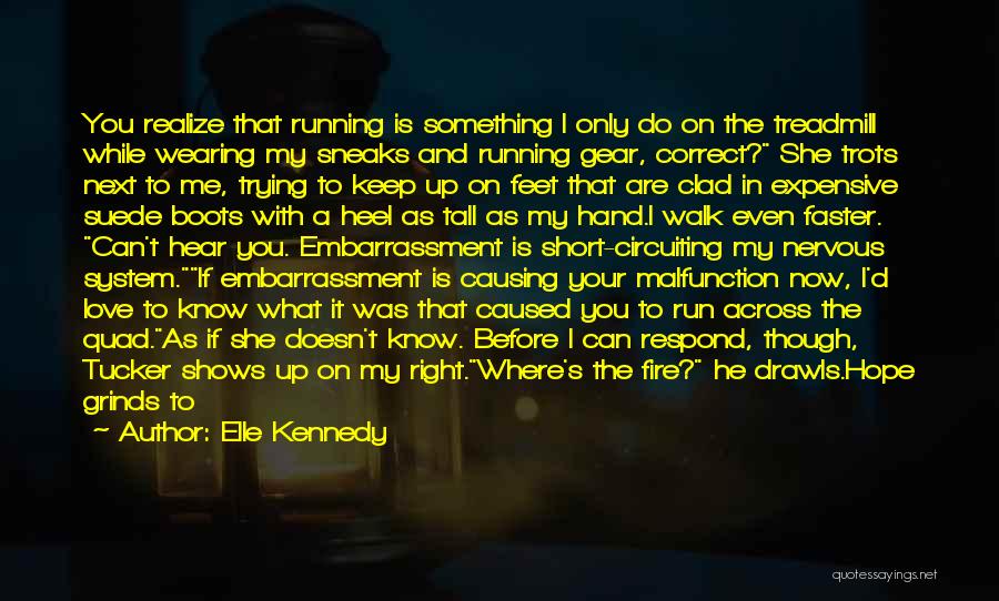 Elle Kennedy Quotes: You Realize That Running Is Something I Only Do On The Treadmill While Wearing My Sneaks And Running Gear, Correct?