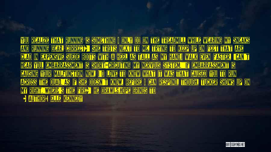 Elle Kennedy Quotes: You Realize That Running Is Something I Only Do On The Treadmill While Wearing My Sneaks And Running Gear, Correct?