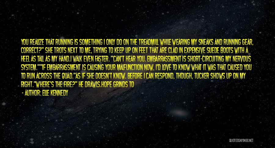 Elle Kennedy Quotes: You Realize That Running Is Something I Only Do On The Treadmill While Wearing My Sneaks And Running Gear, Correct?