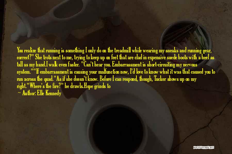 Elle Kennedy Quotes: You Realize That Running Is Something I Only Do On The Treadmill While Wearing My Sneaks And Running Gear, Correct?