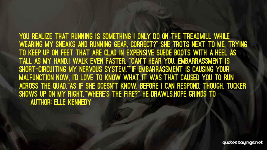 Elle Kennedy Quotes: You Realize That Running Is Something I Only Do On The Treadmill While Wearing My Sneaks And Running Gear, Correct?