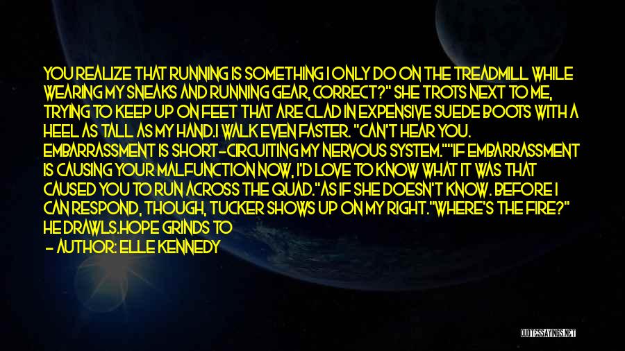 Elle Kennedy Quotes: You Realize That Running Is Something I Only Do On The Treadmill While Wearing My Sneaks And Running Gear, Correct?