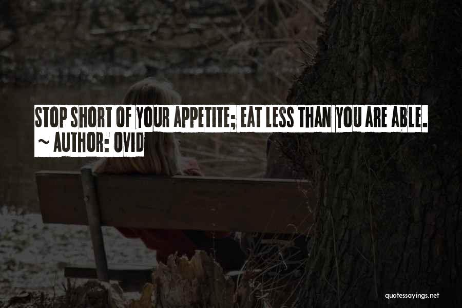 Ovid Quotes: Stop Short Of Your Appetite; Eat Less Than You Are Able.