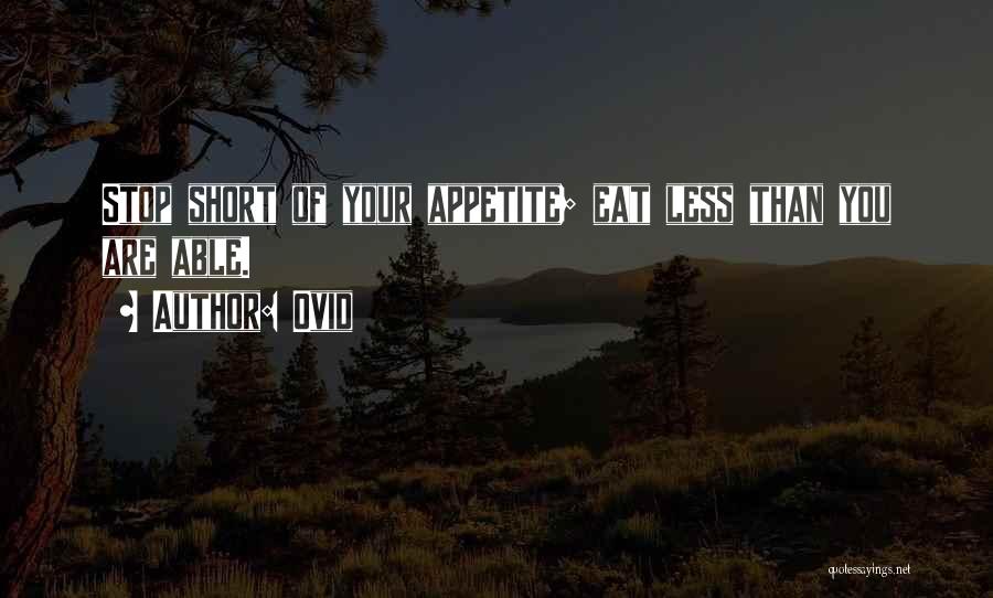 Ovid Quotes: Stop Short Of Your Appetite; Eat Less Than You Are Able.