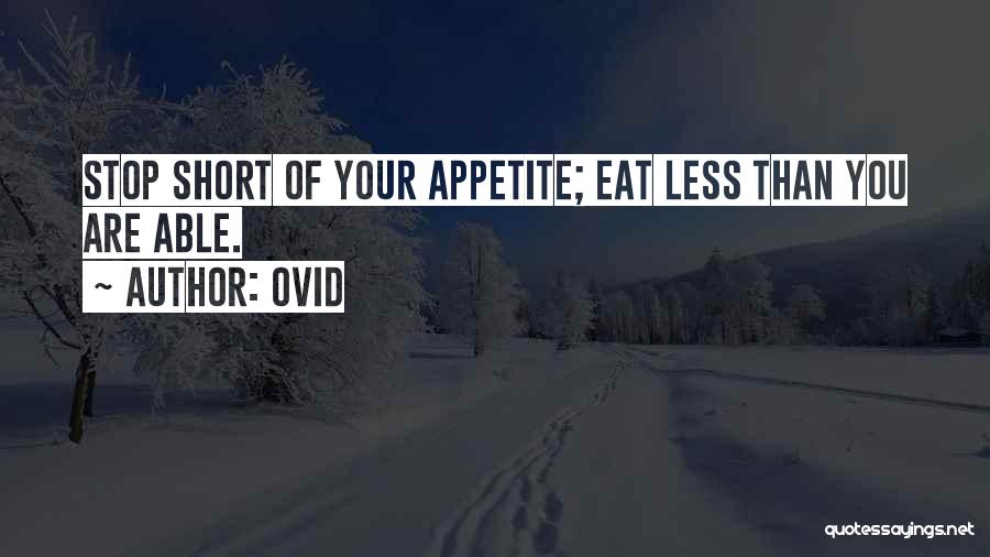 Ovid Quotes: Stop Short Of Your Appetite; Eat Less Than You Are Able.