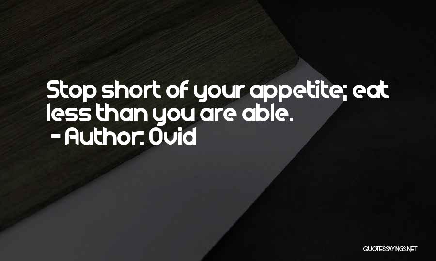 Ovid Quotes: Stop Short Of Your Appetite; Eat Less Than You Are Able.