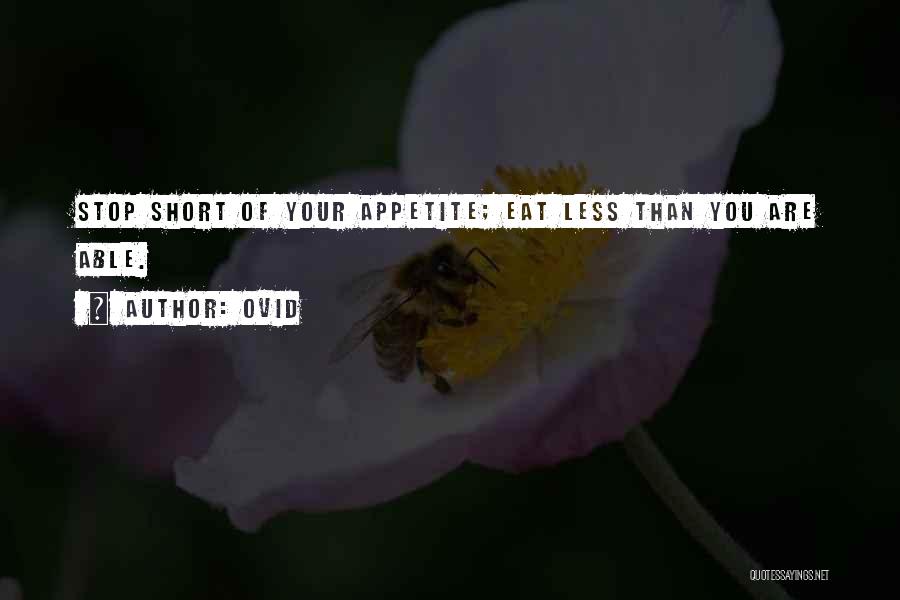 Ovid Quotes: Stop Short Of Your Appetite; Eat Less Than You Are Able.